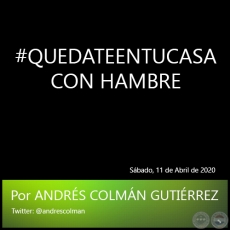 #QUEDATEENTUCASA CON HAMBRE - Por ANDRÉS COLMÁN GUTIÉRREZ - Sábado, 11 de Abril de 2020